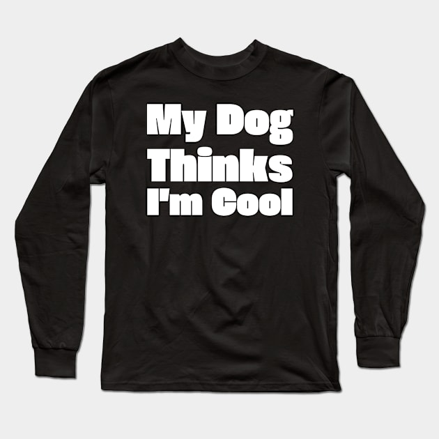 My Dog Thinks I'm Cool Long Sleeve T-Shirt by HobbyAndArt